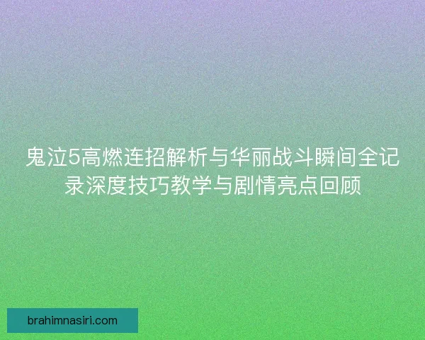 鬼泣5高燃连招解析与华丽战斗瞬间全记录深度技巧教学与剧情亮点回顾